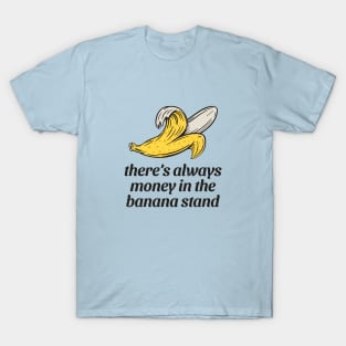 There's always money in the banana stand T-Shirt